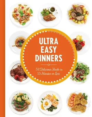 Ultra Easy Dinners: Über 100 Mahlzeiten in 15 Minuten oder weniger - Ultra Easy Dinners: 100+ Meals in 15 Minutes or Less