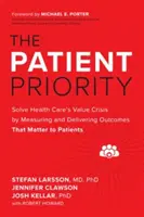 Der Patient hat Vorrang: Lösen Sie die Wertkrise des Gesundheitswesens durch Messung und Bereitstellung von Ergebnissen, die für die Patienten von Bedeutung sind - The Patient Priority: Solve Health Care's Value Crisis by Measuring and Delivering Outcomes That Matter to Patients