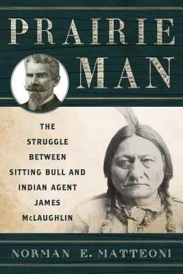 Präriemann: Der Kampf zwischen Sitting Bull und dem Indianeragenten James McLaughlin - Prairie Man: The Struggle between Sitting Bull and Indian Agent James McLaughlin