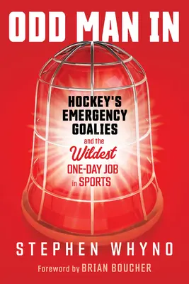 Odd Man in: Eishockey-Notfalltorhüter und der wildeste Ein-Tages-Job im Sport - Odd Man in: Hockey's Emergency Goalies and the Wildest One-Day Job in Sports