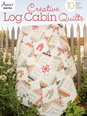 Kreative Blockhaus-Quilts: 10 frische, neue Designs - Creative Log Cabin Quilts: 10 Fresh, New Designs