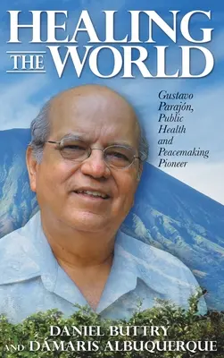 Die Welt heilen: Gustavo Parajn, Pionier des öffentlichen Gesundheitswesens und der Friedensstiftung - Healing the World: Gustavo Parajn, Public Health and Peacemaking Pioneer