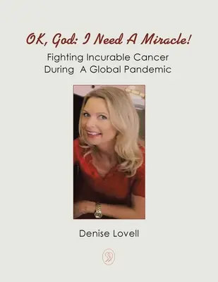 Ok, Gott: I Need a Miracle!: Der Kampf gegen unheilbaren Krebs während einer globalen Pandemie - Ok, God: I Need a Miracle!: Fighting Incurable Cancer During a Global Pandemic