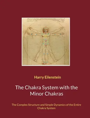 Das Chakra-System mit den kleinen Chakren: Die komplexe Struktur und einfache Dynamik des gesamten Chakrasystems - The Chakra System with the Minor Chakras: The Complex Structure and Simple Dynamics of the Entire Chakra System