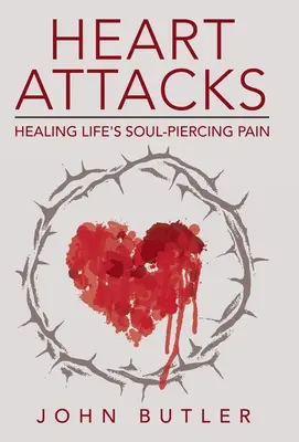 Herzinfarkte: Die Heilung des seelischen Schmerzes im Leben - Heart Attacks: Healing Life's Soul-Piercing Pain