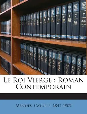 Le Roi Vierge: Zeitgenössischer Roman - Le Roi Vierge: Roman Contemporain
