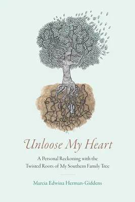 Entfessle mein Herz: Eine persönliche Abrechnung mit den verdrehten Wurzeln meines Südstaaten-Stammbaums - Unloose My Heart: A Personal Reckoning with the Twisted Roots of My Southern Family Tree