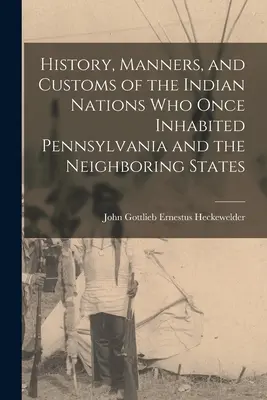 Geschichte, Sitten und Gebräuche der Indianernationen, die einst in Pennsylvania und den angrenzenden Staaten lebten - History, Manners, and Customs of the Indian Nations who Once Inhabited Pennsylvania and the Neighboring States