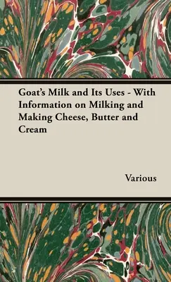 Ziegenmilch und ihre Verwendung - Mit Informationen zum Melken und zur Herstellung von Käse, Butter und Sahne - Goat's Milk and Its Uses - With Information on Milking and Making Cheese, Butter and Cream