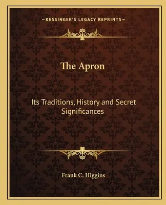 Die Schürze: Seine Traditionen, Geschichte und geheimen Bedeutungen - The Apron: Its Traditions, History and Secret Significances