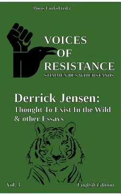 Stimmen des Widerstands: Derrick Jensen: Gedanken zur Existenz in der Wildnis & andere Essays - Voices of Resistance: Derrick Jensen: Thought to exist in the wild & other essays