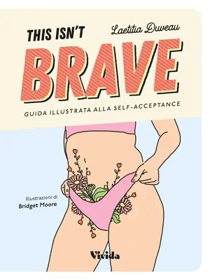 Das ist nicht mutig: Ein Leitfaden für mutige Mädchen zu positiver Körperwahrnehmung und Selbstakzeptanz - This Isn't Brave: A Brave Girls Guide to Body Positivity & Self-Acceptance