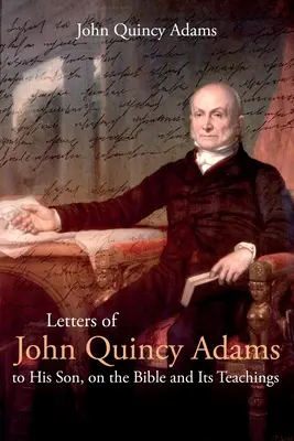 Briefe von John Quincy Adams an seinen Sohn, über die Bibel und ihre Lehren - Letters of John Quincy Adams to His Son, on the Bible and Its Teachings