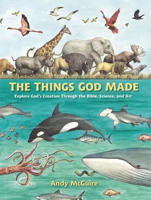 Die Dinge, die Gott gemacht hat: Erforsche Gottes Schöpfung durch die Bibel, Wissenschaft und Kunst - The Things God Made: Explore God's Creation Through the Bible, Science, and Art