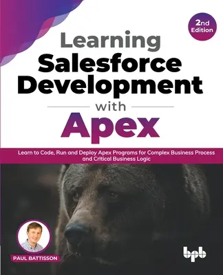 Learning Salesforce Development with Apex: Lernen Sie, Apex-Programme für komplexe Geschäftsprozesse und kritische Geschäftslogik zu programmieren, auszuführen und bereitzustellen - 2. - Learning Salesforce Development with Apex: Learn to Code, Run and Deploy Apex Programs for Complex Business Process and Critical Business Logic - 2nd