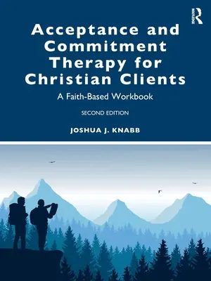 Akzeptanz- und Commitment-Therapie für christliche Klienten: Ein glaubensbasiertes Arbeitsbuch - Acceptance and Commitment Therapy for Christian Clients: A Faith-Based Workbook