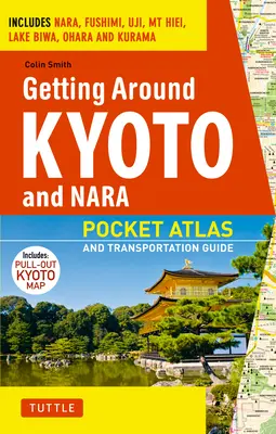 Kyoto und Nara erkunden: Taschenatlas und Verkehrsleitfaden; einschließlich Nara, Fushimi, Uji, MT Hiei, Biwa-See, Ohara und Kurama - Getting Around Kyoto and Nara: Pocket Atlas and Transportation Guide; Includes Nara, Fushimi, Uji, MT Hiei, Lake Biwa, Ohara and Kurama