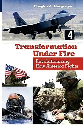 Transformation unter Beschuss: Die Revolutionierung der amerikanischen Kriegsführung - Transformation Under Fire: Revolutionizing How America Fights