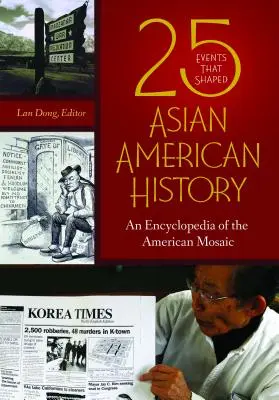 25 Ereignisse, die die asiatisch-amerikanische Geschichte prägten: Eine Enzyklopädie des amerikanischen Mosaiks - 25 Events that Shaped Asian American History: An Encyclopedia of the American Mosaic