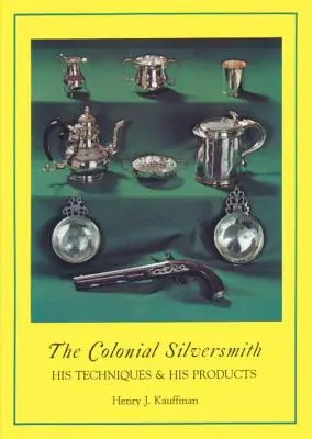 Der koloniale Silberschmied: Seine Techniken und seine Produkte - The Colonial Silversmith: His Techniques and His Products