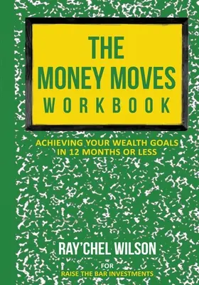 Das Money Moves Workbook: Erreichen Sie Ihre Wohlstandsziele in 12 Monaten oder weniger - The Money Moves Workbook: Achieving Your Wealth Goals in 12 Months or Less