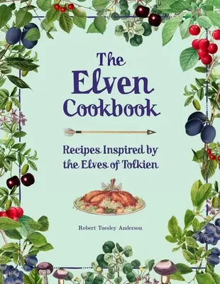 Das Elfen-Kochbuch: Von Tolkiens Elben inspirierte Rezepte - The Elven Cookbook: Recipes Inspired by the Elves of Tolkien