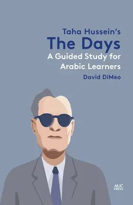 Die Tage von Taha Hussein: Eine geführte Studie für Arabischlerner - Taha Hussein's the Days: A Guided Study for Arabic Learners
