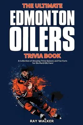 Das ultimative Edmonton Oilers Trivia Buch: Eine Sammlung verblüffender Quizfragen und lustiger Fakten für eingefleischte Oilers-Fans! - The Ultimate Edmonton Oilers Trivia Book: A Collection of Amazing Trivia Quizzes and Fun Facts for Die-Hard Oilers Fans!