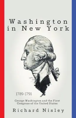 Washington in New York: George Washington und der erste Kongress der Vereinigten Staaten - Washington In New York: George Washington and the First Congress of the United States