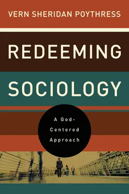 Soziologie erlösen: Ein gotteszentrierter Ansatz - Redeeming Sociology: A God-Centered Approach