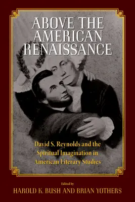 Über die amerikanische Renaissance: David S. Reynolds und die spirituelle Vorstellungskraft in der amerikanischen Literaturwissenschaft - Above the American Renaissance: David S. Reynolds and the Spiritual Imagination in American Literary Studies