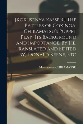 [Die Schlachten von Coxinga (Kokusenya Kassen). Chikamatsu's Puppenspiel, sein Hintergrund und seine Bedeutung. Von [d.h. Übersetzt und herausgegeben von] Donald Keene, - [Kokusenya Kassen.] The Battles of Coxinga. Chikamatsu's Puppet Play, Its Background and Importance. By [i.e. Translated and Edited by] Donald Keene,