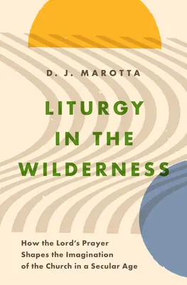 Liturgie in der Wildnis: Wie das Vaterunser die Vorstellungskraft der Kirche in einem säkularen Zeitalter prägt - Liturgy in the Wilderness: How the Lord's Prayer Shapes the Imagination of the Church in a Secular Age