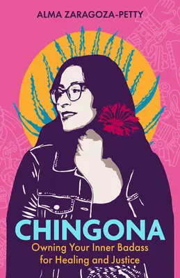 Chingona: Der innere Schweinehund für Heilung und Gerechtigkeit - Chingona: Owning Your Inner Badass for Healing and Justice