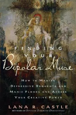 Finde deine bipolare Muse: Wie du depressive Phasen und manische Phasen meisterst und deine schöpferische Kraft entdeckst - Finding Your Bipolar Muse: How to Master Depressive Droughts and Manic Floods and Access Your Creative Power