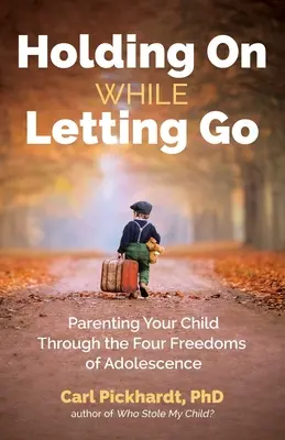 Festhalten und Loslassen: Wie Sie Ihr Kind durch die vier Freiheiten der Adoleszenz begleiten - Holding on While Letting Go: Parenting Your Child Through the Four Freedoms of Adolescence