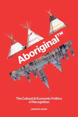 Aborigines TM: Die kulturelle und wirtschaftliche Politik der Anerkennung - Aboriginal TM: The Cultural and Economic Politics of Recognition