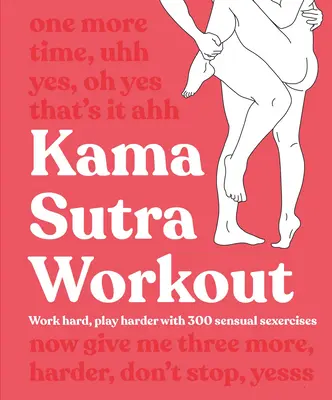 Kama Sutra Workout: Hart arbeiten, härter spielen mit 300 sinnlichen Sexübungen - Kama Sutra Workout: Work Hard, Play Harder with 300 Sensual Sexercises