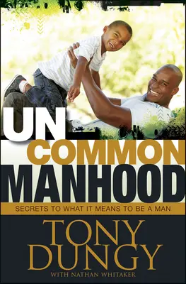 Ungewöhnliche Männlichkeit: Die Geheimnisse des Mannseins - Uncommon Manhood: Secrets to What It Means to Be a Man