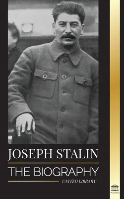 Joseph Stalin: Die Biographie eines georgischen Revolutionärs, politischen Führers der Sowjetunion und roten Zaren - Joseph Stalin: The Biography of a Georgian Revolutionary, Political Leader of the Soviet Union and Red Tsar