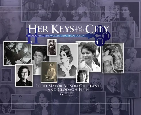 Ihre Schlüssel zur Stadt: Eine Hommage an die Frauen, die Dublin geprägt haben - Her Keys to the City: Honouring the Women Who Made Dublin