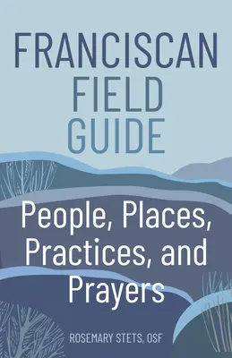 Franziskanischer Feldführer: Menschen, Orte, Praktiken und Gebete - Franciscan Field Guide: People, Places, Practices, and Prayers