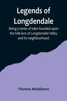 Die Legenden von Longdendale: Eine Reihe von Erzählungen, die auf der Volksüberlieferung des Longdendale-Tals und seiner Umgebung beruhen - Legends of Longdendale; Being a series of tales founded upon the folk-lore of Longdendale Valley and its neighbourhood