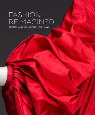 Mode neu interpretiert: Themen und Variationen 1700-Jetzt - Fashion Reimagined: Themes and Variations 1700-Now