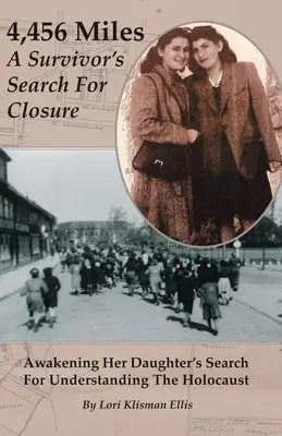 4.456 Meilen: Die Suche einer Überlebenden nach einem Abschluss: Die Suche ihrer Tochter nach dem Verständnis des Holocausts - 4,456 Miles: A Survivor's Search For Closure: Awakening Her Daughter's Search For Understanding The Holocaust