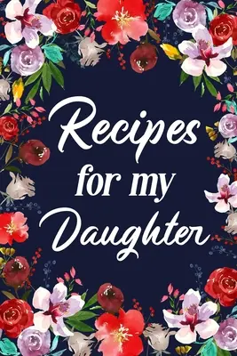 Rezepte für meine Tochter: Adult Blank Lined Diary Notebook, Write in Mother's Delicious Menu - Recipes for My Daughter: Adult Blank Lined Diary Notebook, Write in Mother's Delicious Menu
