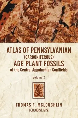 Atlas der Pflanzenfossilien aus dem pennsylvanischen (Karbon) Zeitalter in den zentralen Kohlefeldern der Appalachen: Band 2 - Atlas Of Pennsylvanian (Carboniferous) Age Plant Fossils of the Central Appalachian Coalfields: Volume 2