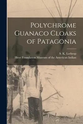 Polychrome Guanako-Mäntel aus Patagonien (Lothrop S. K. (Samuel Kirkland) 189) - Polychrome Guanaco Cloaks of Patagonia (Lothrop S. K. (Samuel Kirkland) 189)