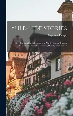 Geschichten zur Weihnachtszeit: Eine Sammlung skandinavischer und norddeutscher Volksmärchen und -traditionen, aus dem Schwedischen, Dänischen und Deutschen - Yule-tide Stories: A Collection of Scandinavian and North German Popular Tales and Traditions, From the Swedish, Danish, and German