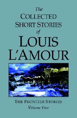 Die gesammelten Kurzgeschichten von Louis l'Amour, Band 5: Grenzlandgeschichten - The Collected Short Stories of Louis l'Amour, Volume 5: Frontier Stories